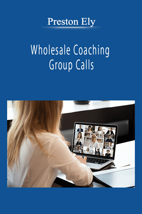 Preston Ely - Wholesale Coaching Group Calls