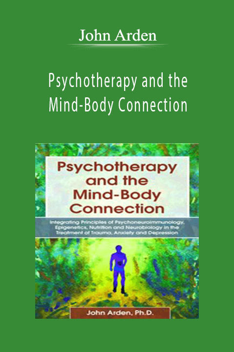 John Arden – Psychotherapy and the Mind–Body Connection: Integrating Principles of Psychoneuroimmunology