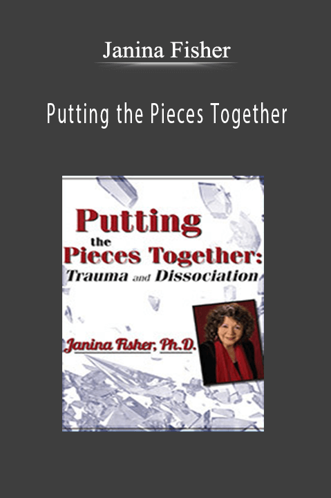 Janina Fisher – Putting the Pieces Together: Trauma and Dissociation