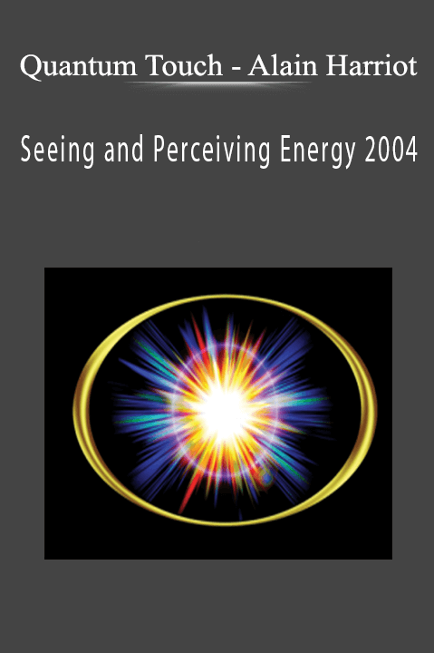 Alain Harriot – Seeing and Perceiving Energy 2004 – Quantum Touch