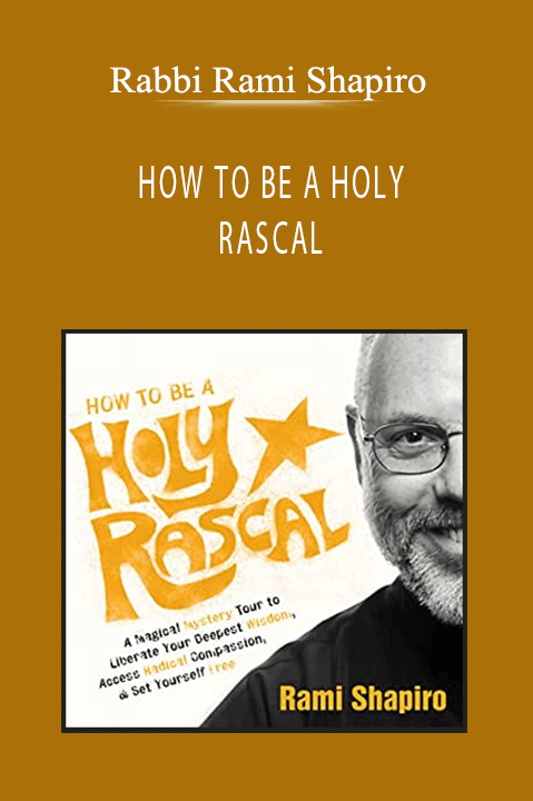 Rabbi Rami Shapiro - HOW TO BE A HOLY RASCAL