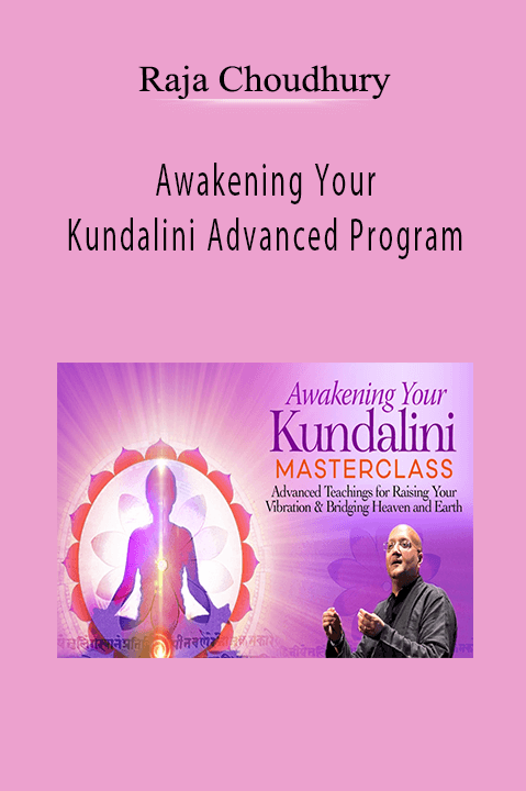 Awakening Your Kundalini Advanced Program – Raja Choudhury