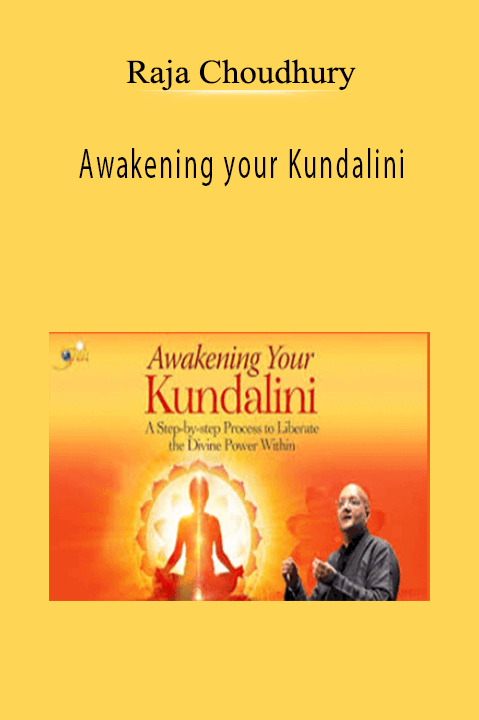 Awakening your Kundalini – Raja Choudhury
