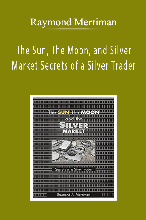 Raymond Merriman - The Sun, The Moon, and Silver Market Secrets of a Silver Trader