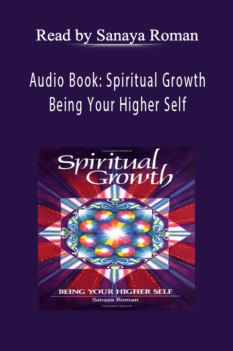 Audio Book: Spiritual Growth: Being Your Higher Self – Read by Sanaya Roman