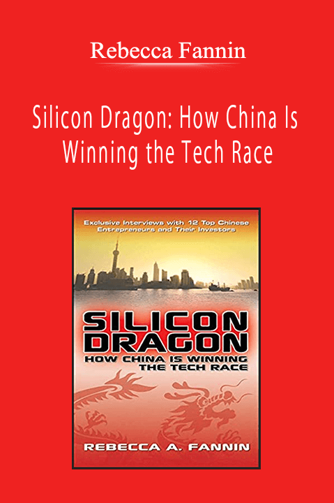 Rebecca Fannin - Silicon Dragon: How China Is Winning the Tech Race