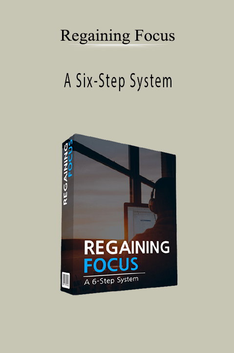 A Six–Step System – Regaining Focus