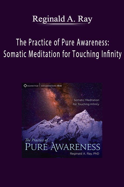 The Practice of Pure Awareness: Somatic Meditation for Touching Infinity – Reginald A. Ray