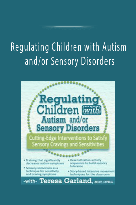 Regulating Children with Autism and/or Sensory Disorders: Cutting–Edge Interventions to Satisfy Sensory Cravings and Sensitivities