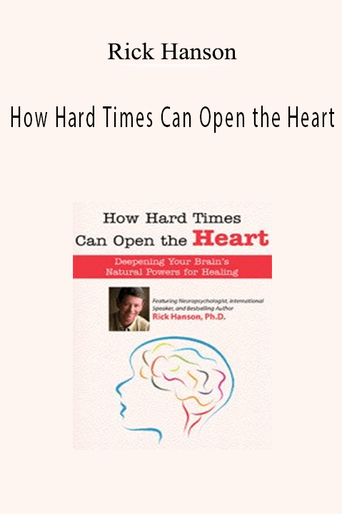 How Hard Times Can Open the Heart – Rick Hanson