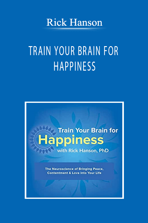 Rick Hanson - TRAIN YOUR BRAIN FOR HAPPINESS