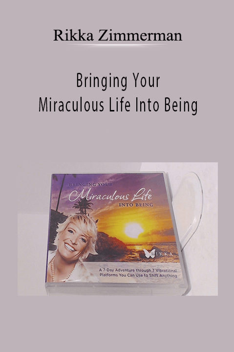 Bringing Your Miraculous Life Into Being – Rikka Zimmerman