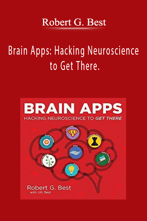 Robert G. Best - Brain Apps: Hacking Neuroscience to Get There