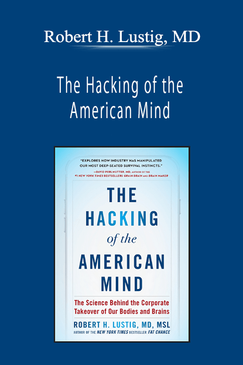 Robert H. Lustig, MD - The Hacking of the American Mind