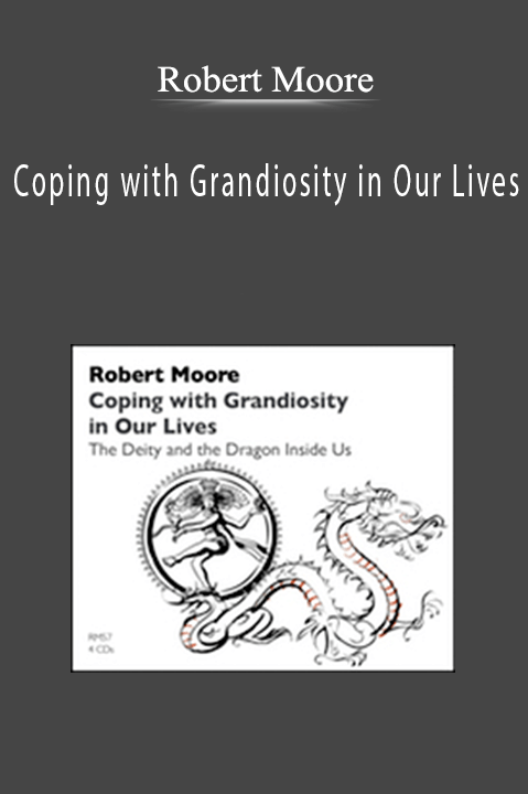 Coping with Grandiosity in Our Lives – Robert Moore