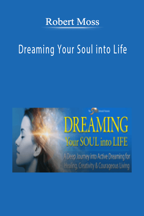 Dreaming Your Soul into Life – Robert Moss