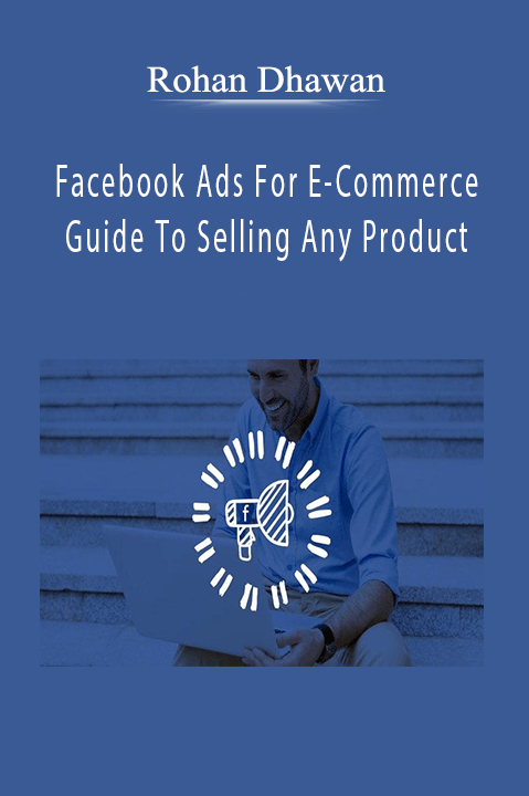 Facebook Ads For E–Commerce Guide To Selling Any Product – Rohan Dhawan