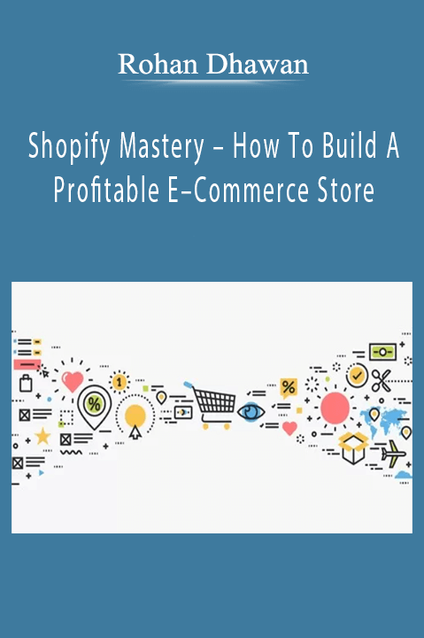 Shopify Mastery – How To Build A Profitable E–Commerce Store – Rohan Dhawan