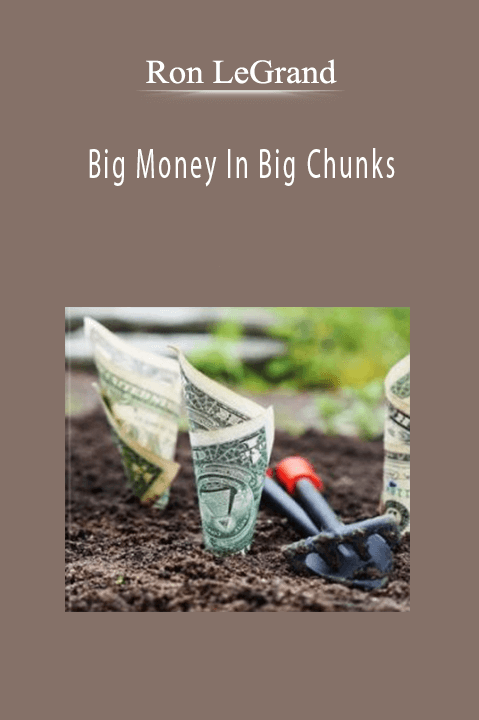 Big Money In Big Chunks – Ron LeGrand