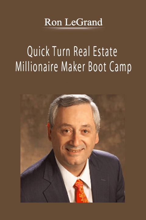 Ron LeGrand - Quick Turn Real Estate Millionaire Maker Boot Camp