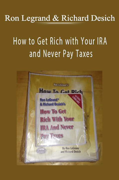 How to Get Rich with Your IRA and Never Pay Taxes – Ron Legrand & Richard Desich