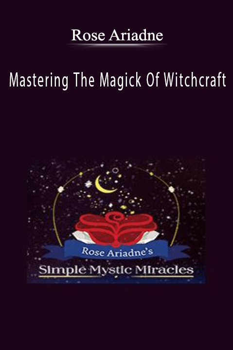 Mastering The Magick Of Witchcraft – Rose Ariadne