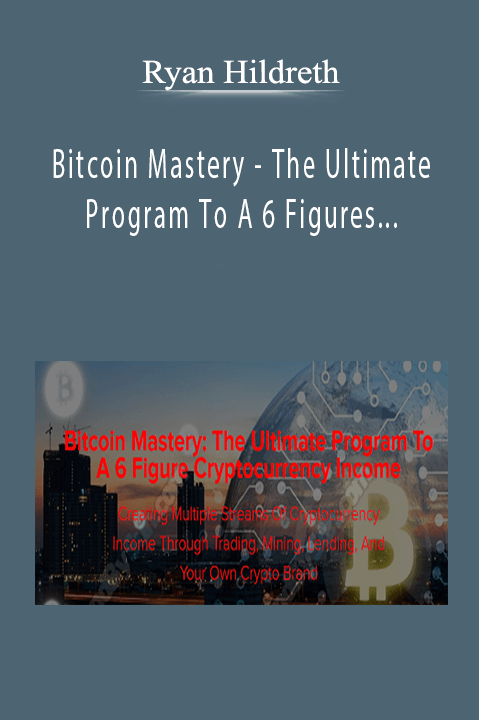 Bitcoin Mastery – The Ultimate Program To A 6 Figures Cryptocurrency – Ryan Hildreth