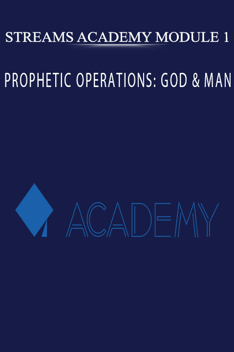 PROPHETIC OPERATIONS: GOD & MAN – STREAMS ACADEMY MODULE 1