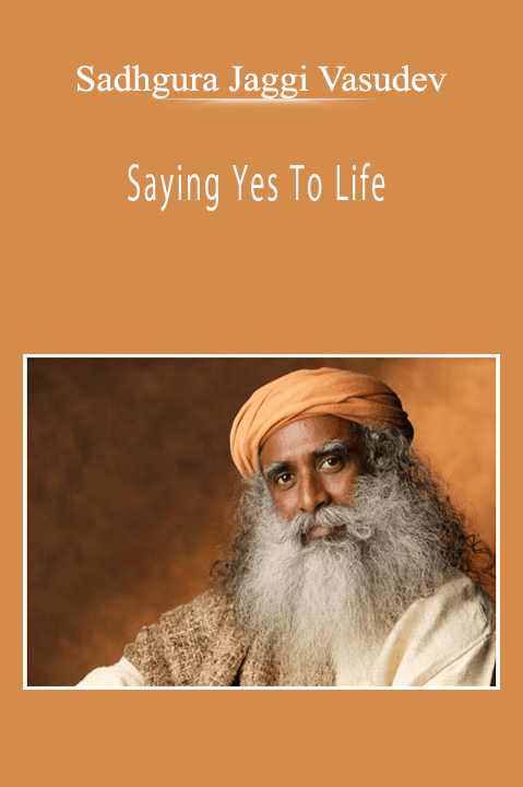 Sadhgura Jaggi Vasudev - Saying Yes To Life