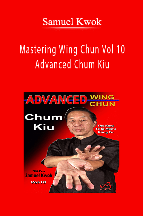 Mastering Wing Chun Vol 10 – Advanced Chum Kiu – Samuel Kwok