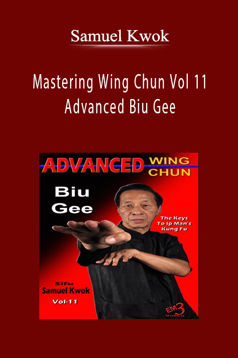 Mastering Wing Chun Vol 11 – Advanced Biu Gee – Samuel Kwok
