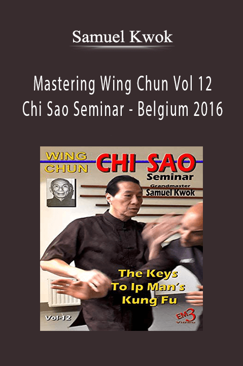 Mastering Wing Chun Vol 12 – Chi Sao Seminar – Belgium 2016 – Samuel Kwok