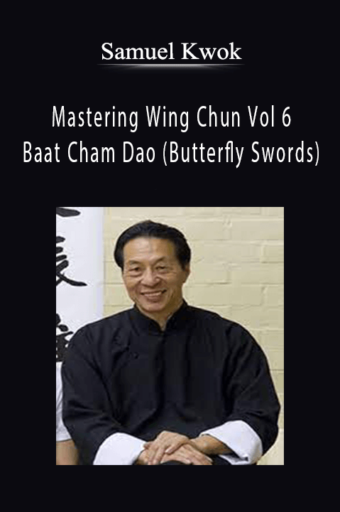 Mastering Wing Chun Vol 6 – Baat Cham Dao (Butterfly Swords) – Samuel Kwok