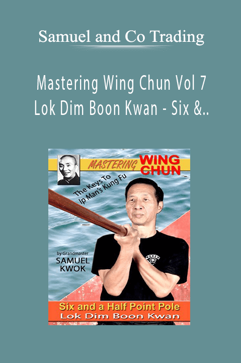 Mastering Wing Chun Vol 7 – Lok Dim Boon Kwan – Six & a Half Point Pole – Samuel Kwok