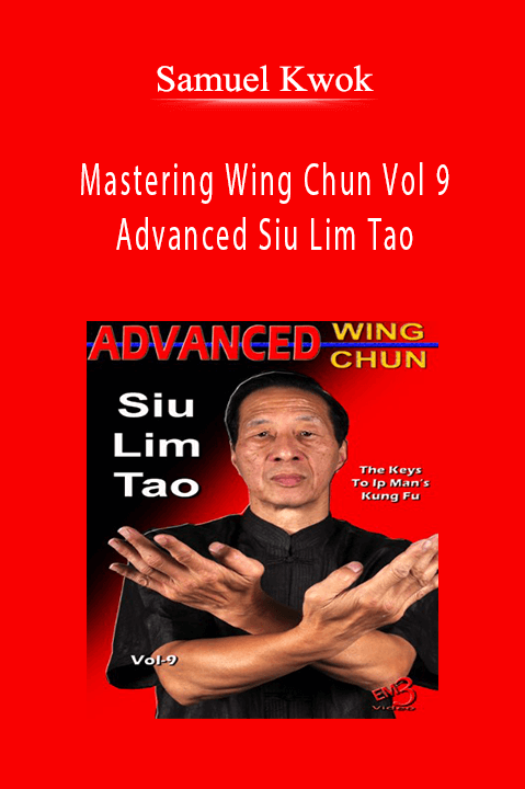 Mastering Wing Chun Vol 9 – Advanced Siu Lim Tao – Samuel Kwok