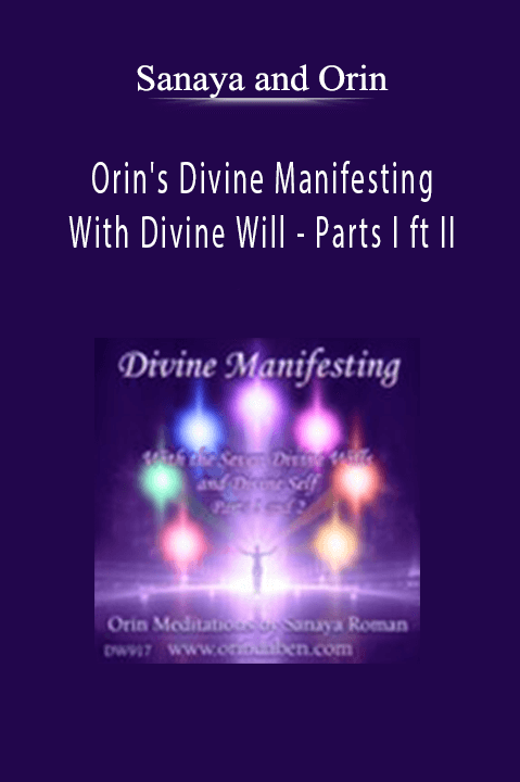 Orin's Divine Manifesting With Divine Will – Parts I ft II – Sanaya Roman