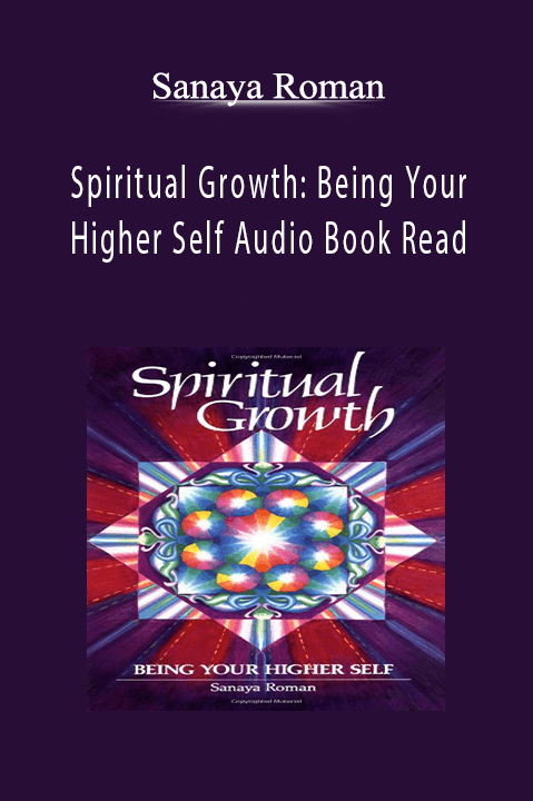 Spiritual Growth: Being Your Higher Self Audio Book Read – Sanaya Roman