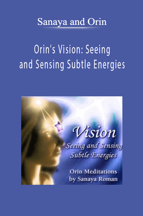 Orin's Vision: Seeing and Sensing Subtle Energies – Sanaya and Orin