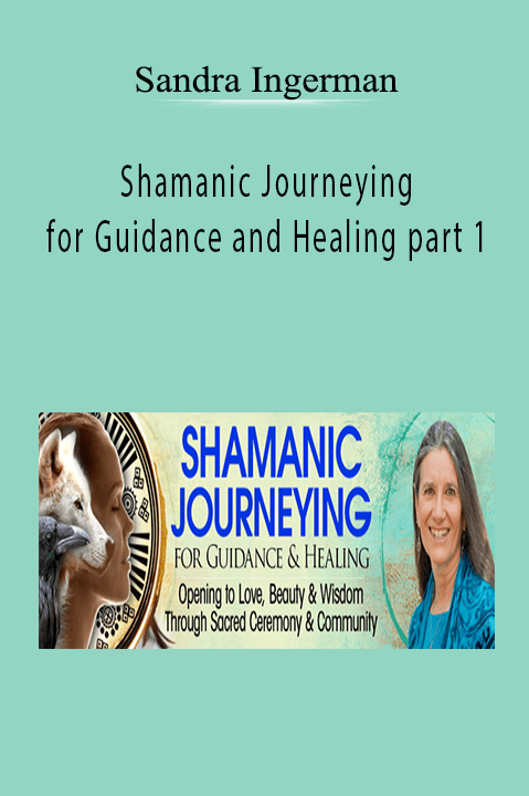 Shamanic Journeying for Guidance and Healing part 1 – Sandra Ingerman