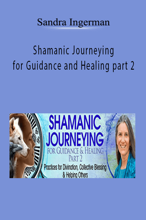 Shamanic Journeying for Guidance and Healing part 2 – Sandra Ingerman