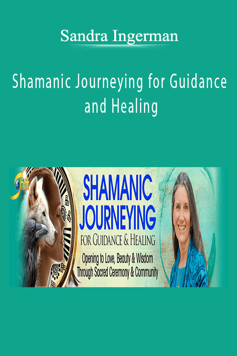 Shamanic Journeying for Guidance and Healing – Sandra Ingerman