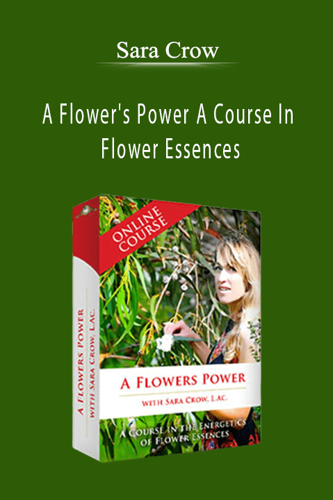 A Flower's Power A Course In Flower Essences – Sara Crow