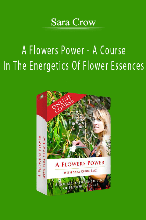 A Flowers Power – A Course In The Energetics Of Flower Essences – Sara Crow