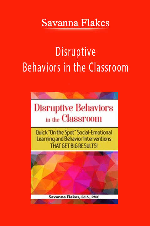 Disruptive Behaviors in the Classroom: Quick On the Spot Social–Emotional Learning and Behavior Interventions That Get Big Results! – Savanna Flakes