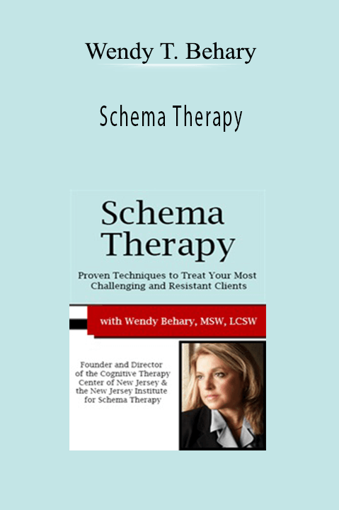 Wendy T. Behary – Schema Therapy: Proven Techniques to Treat Your Most Challenging and Resistant Clients