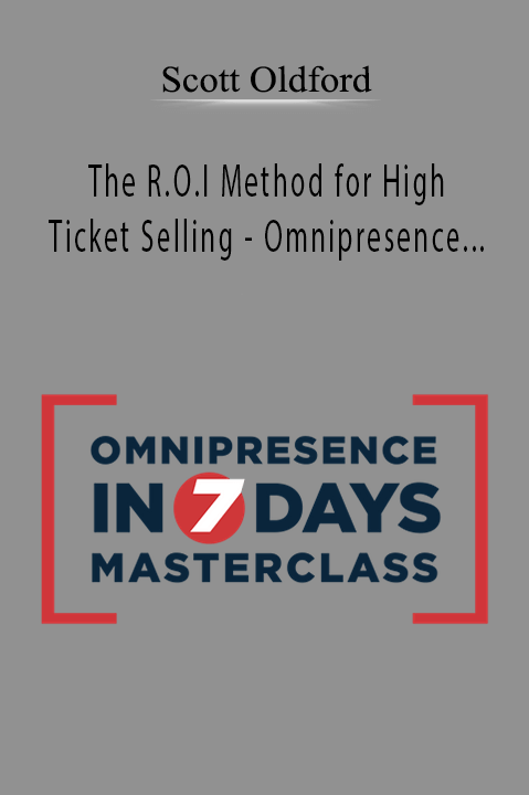 The R.O.I Method for High Ticket Selling – Omnipresence Masterclass – Scott Oldford