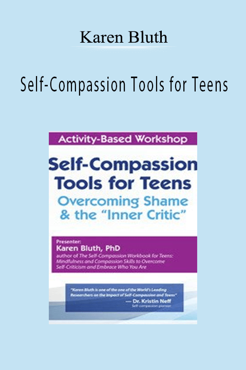 Karen Bluth – Self–Compassion Tools for Teens: Overcoming Shame & the “Inner Critic”