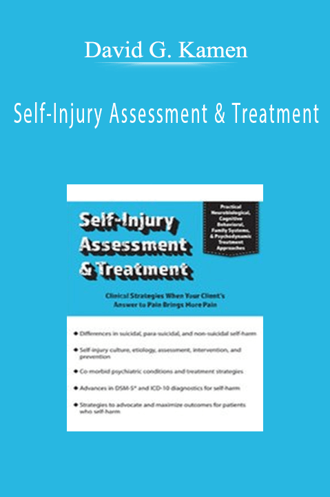 David G. Kamen – Self–Injury Assessment & Treatment: Clinical Strategies When Your Client’s Answer to Pain Brings More Pain