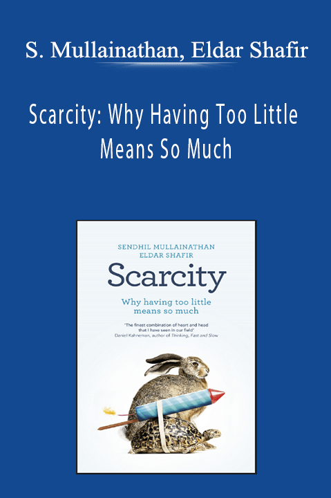 Sendhil Mullainathan, Eldar Shafir - Scarcity: Why Having Too Little Means So Much