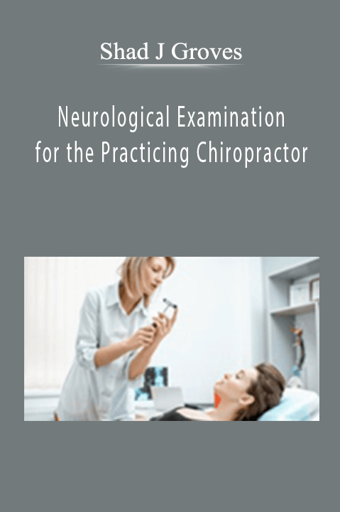 Neurological Examination for the Practicing Chiropractor – Shad J Groves